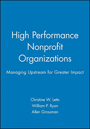 High Performance Nonprofit Organizations: Managing Upstream for Greater Impact