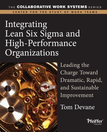 Integrating Lean Six Sigma and High-Performance Organizations: Leading the Charge Toward Dramatic, Rapid, and Sustainable Improvement