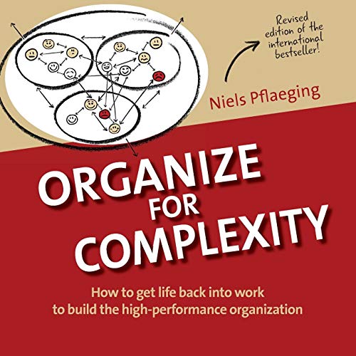 Organize for Complexity: How to Get Life Back Into Work to Build the High-Performance Organization (BetaCodex Publishing)