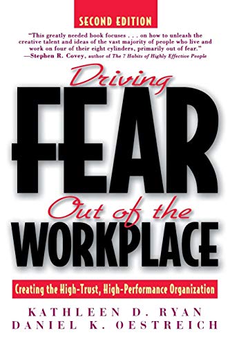 Driving Fear Out of the Workplace: Creating the High-Trust, High-Performance Organization