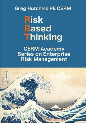 Risk Based Thinking (CERM Academy Series On Enterprise Risk Management)