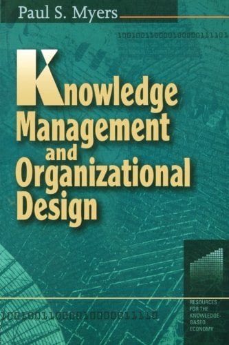 Knowledge Management and Organizational Design (Resources for the Knowledge-Based Economy)