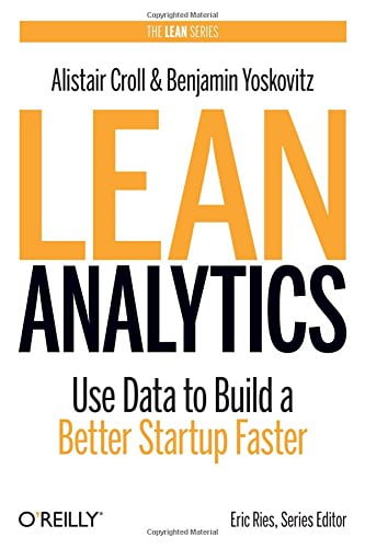 Lean Analytics: Use Data to Build a Better Startup Faster